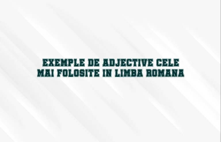 Exemple de adjective cele mai folosite in limba romana