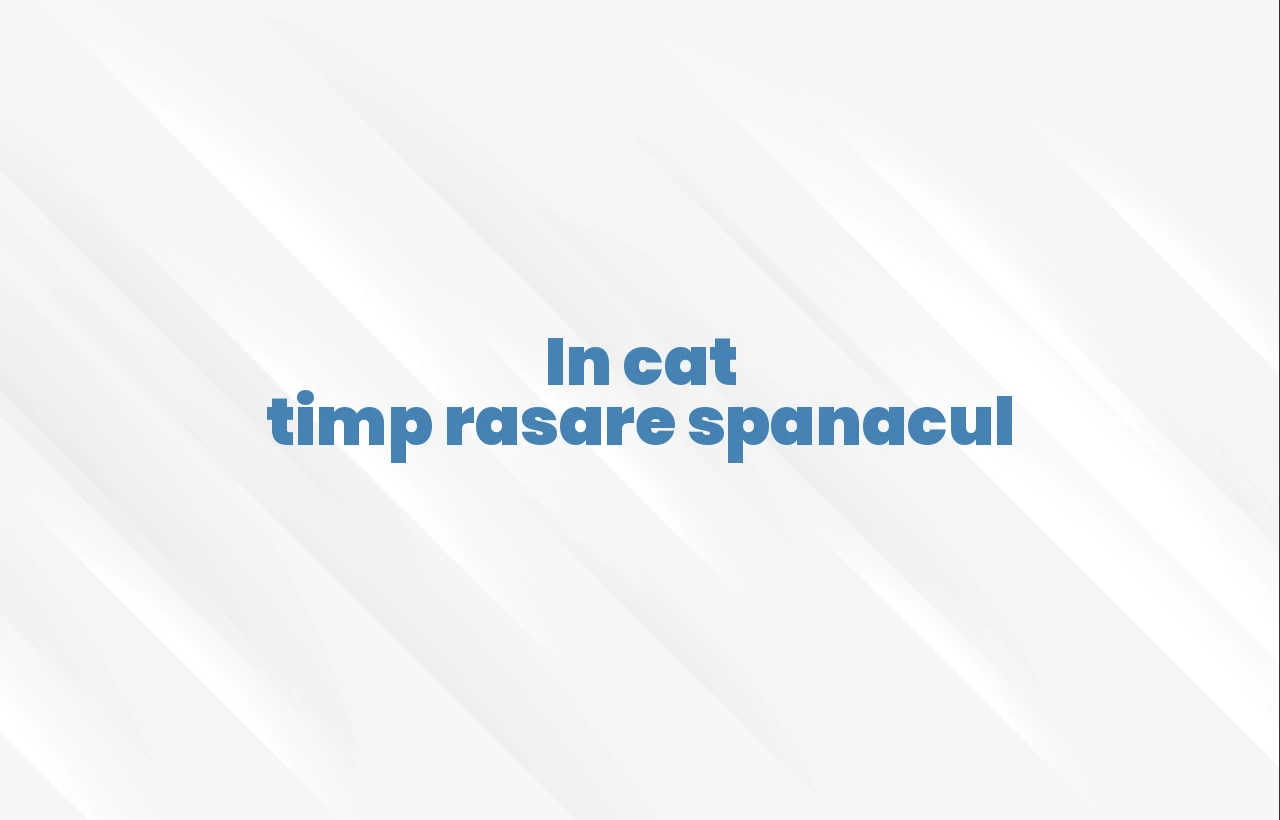 in cat timp rasare spanacul