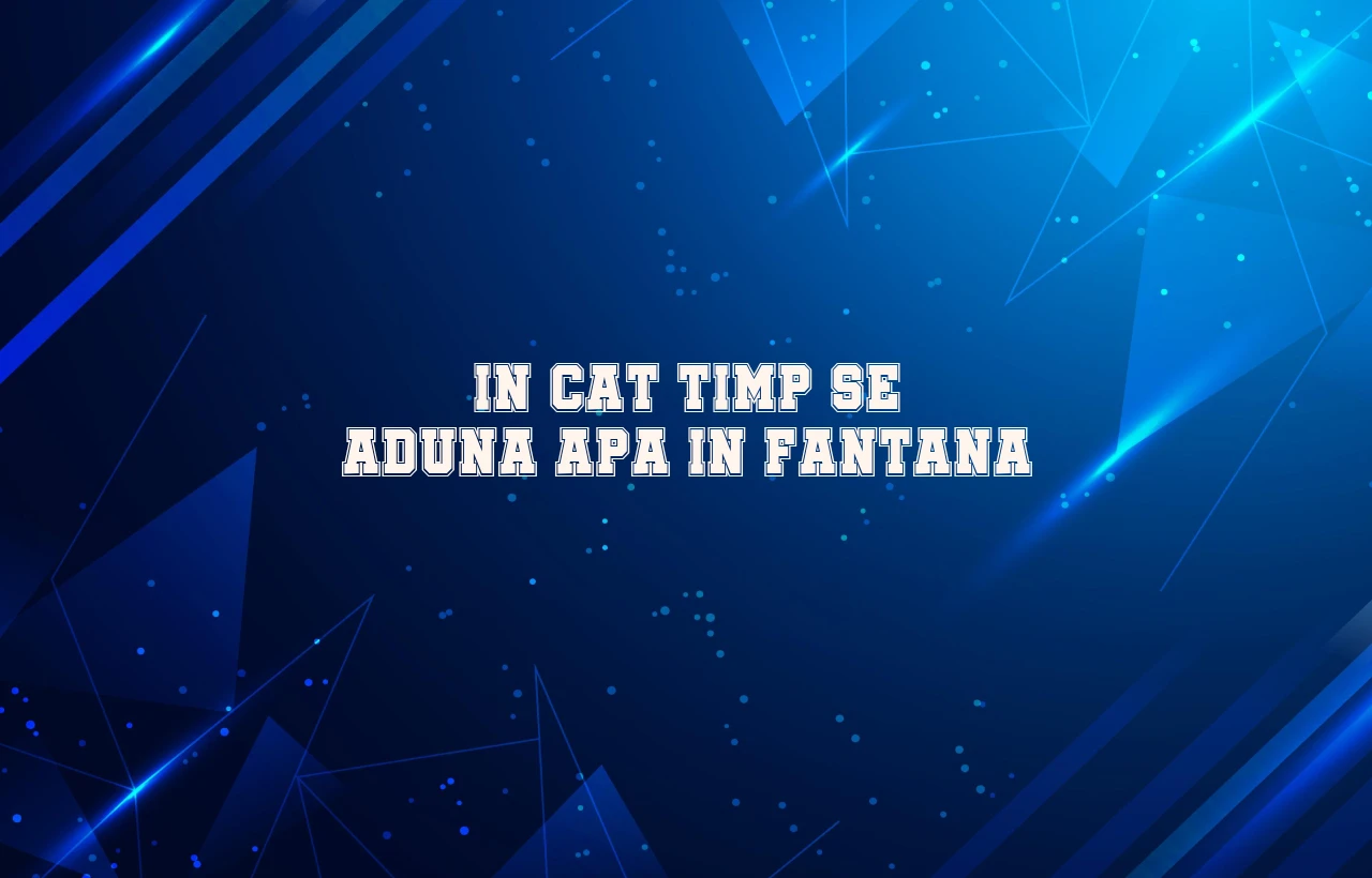 in cat timp se aduna apa in fantana