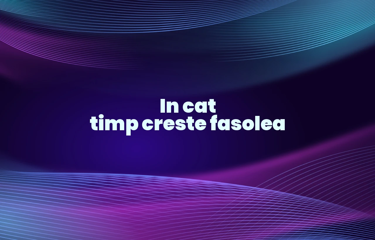 in cat timp creste fasolea