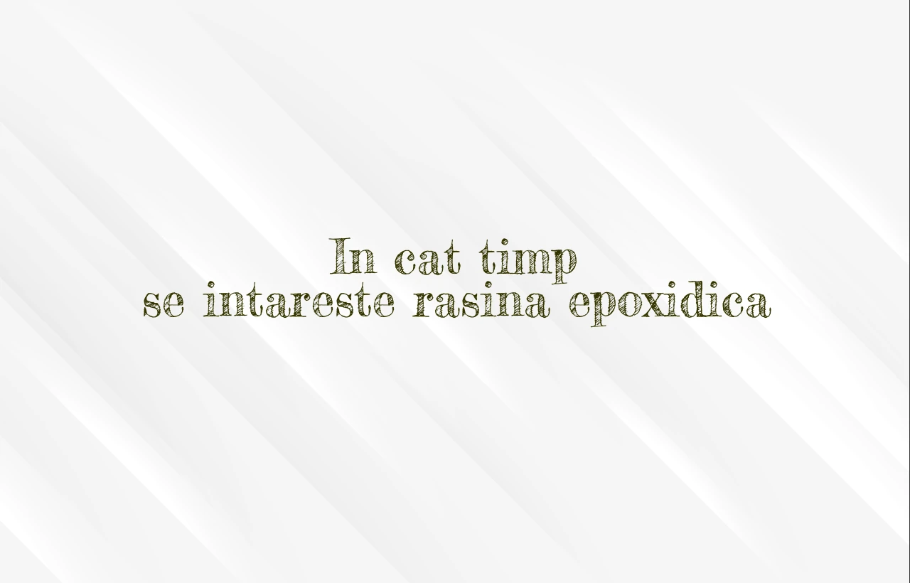 in cat timp se intareste rasina epoxidica