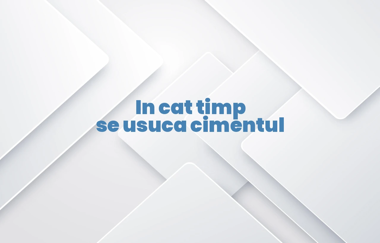 in cat timp se usuca cimentul