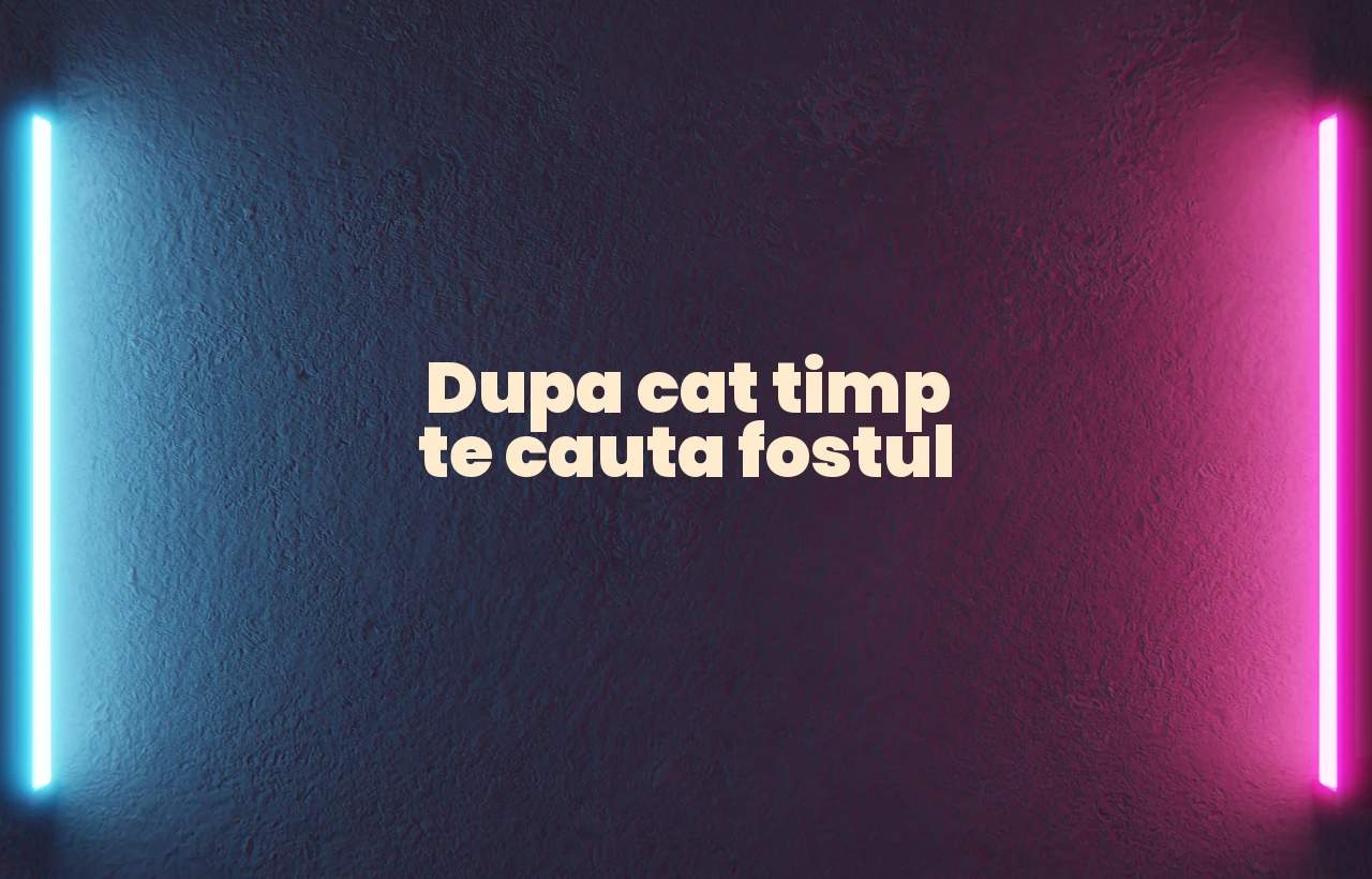 dupa cat timp te cauta fostul