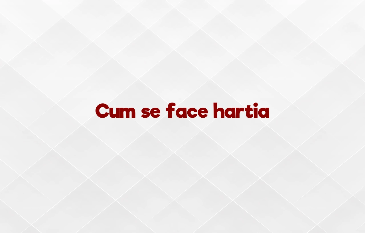 cum se face hartia
